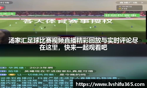 汤家汇足球比赛视频直播精彩回放与实时评论尽在这里，快来一起观看吧
